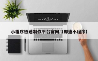 南漳小程序极速制作平台官网（即速小程序）