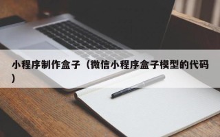 南漳小程序制作盒子（微信小程序盒子模型的代码）
