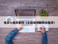南漳电白小程序制作（小白如何制作小程序）