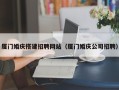 南漳厦门婚庆搭建招聘网站（厦门婚庆公司招聘）
