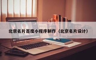 南漳北京名片百度小程序制作（北京名片设计）
